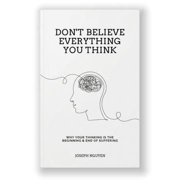 Don't Believe Everything You Think: Why Your Thinking Is The Beginning & End Of Suffering